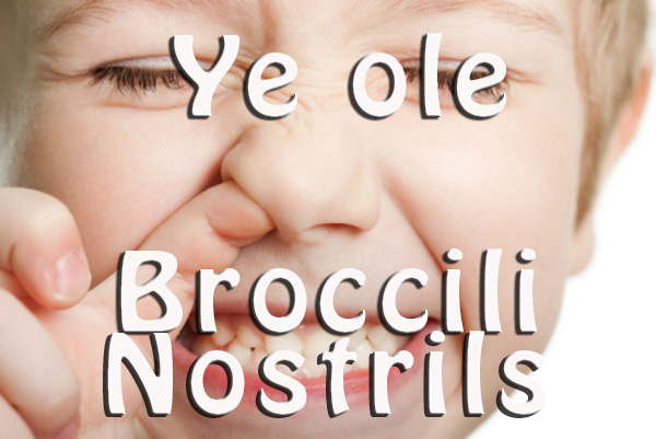 Ye Ole Broccoli Nostrils